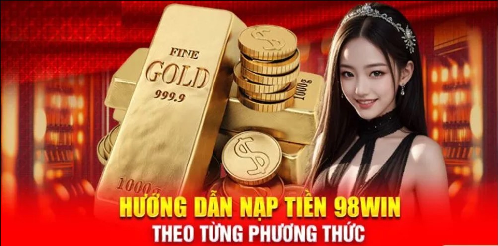 Nạp tiền 98Win - Thao tác nhanh, trải nghiệm cá cược đa dạng